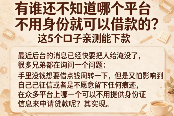 有谁还不知道哪个平台不用身份就可以借款的？这5个口子亲测能下款