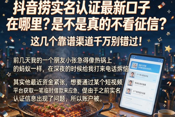 抖音捞实名认证最新口子在哪里？是不是真的不看征信？这几个靠谱渠道千万别错过！