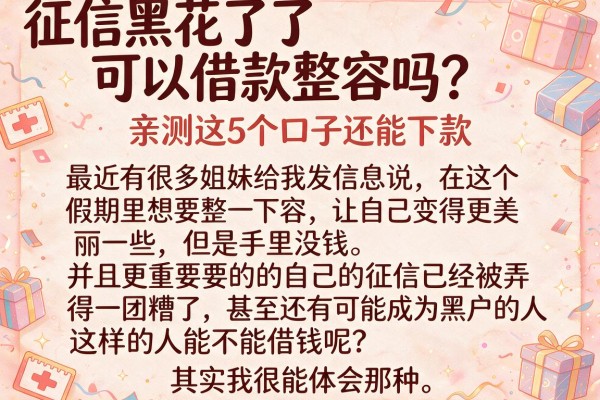 征信黑花了可以借款整容吗？亲测这5个口子还能下款