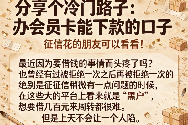 分享个冷门路子：办会员卡能下款的口子，征信花的朋友可以看看
