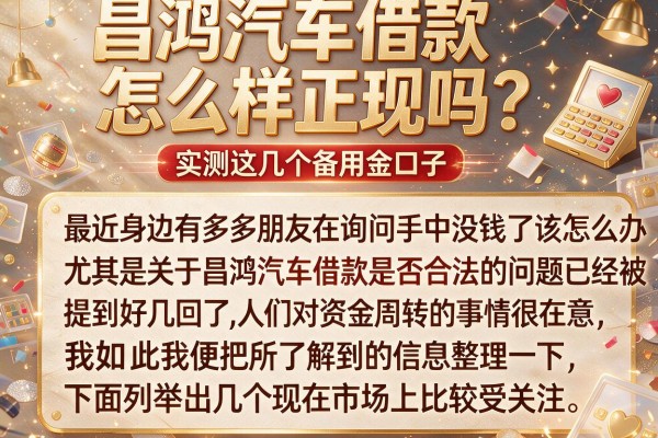 昌鸿汽车借款怎么样正规吗？实测这几个备用金口子