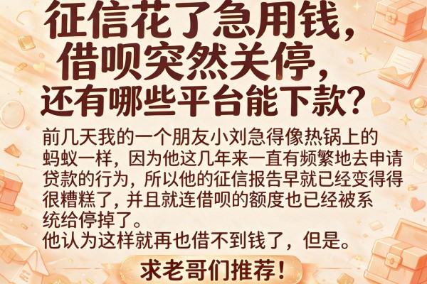 征信花了急用钱，借呗突然关停，还有哪些平台能下款？求老哥们推荐！