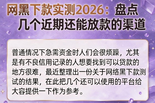 网黑下款实测2026:盘点几个近期还能放款的渠道