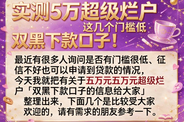 实测5万超级烂户双黑下款口子，这几个门槛低