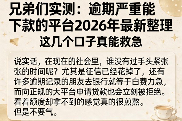 兄弟们实测：逾期严重能下款的平台2026年最新整理，这几个口子真能救急