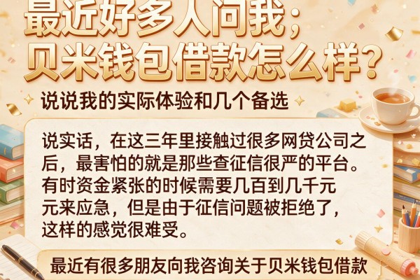 最近好多人问我贝米钱包借款怎么样，说说我的实际体验和几个备选