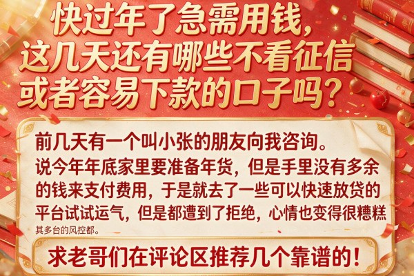 快过年了急需用钱，这几天还有哪些不看征信或者容易下款的口子吗？求老哥们在评论区推荐几个靠谱的！