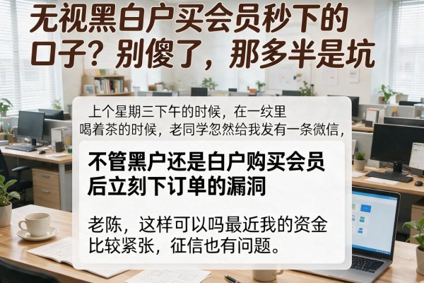 无视黑白户买会员秒下的口子？别傻了，那多半是坑
