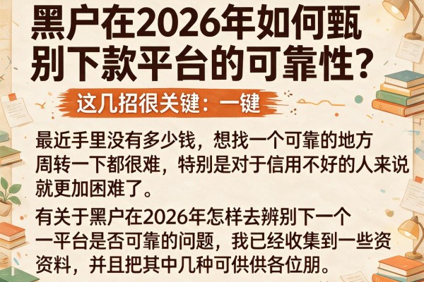 黑户在2026年如何甄别下款平台的可靠性？这几招很关键