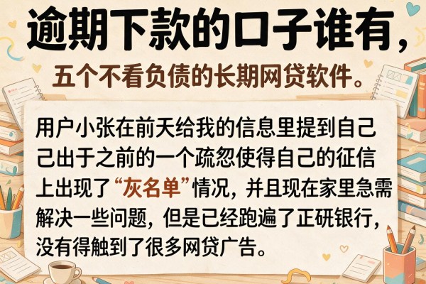 逾期下款的口子谁有，枚举五个不看负债的长期网贷软件