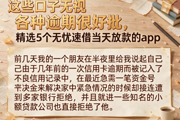这些口子无视各种逾期很好批，精选5个无忧速借当天放款的app