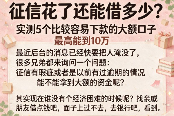 征信花了还能借多少？实测5个比较容易下款的大额口子，最高能到10万