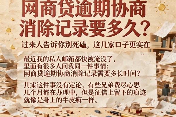 网商贷逾期协商消除记录要多久？过来人告诉你别死磕，这几家口子更实在