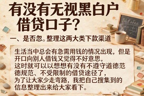有没有无视黑白户借贷口子？实测整理这两大类下款渠道