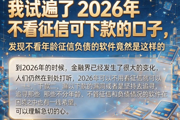 我试遍了2026年不看征信可下款的口子,发现不看年龄征信负债的软件竟然是这样的