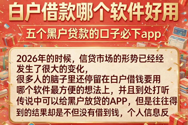 白户借款哪个软件好用，揭秘五个黑户贷款的口子必下app
