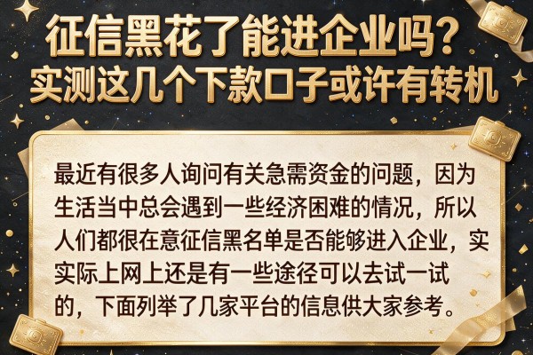 征信黑花了能进企业吗？实测这几个下款口子或许有转机