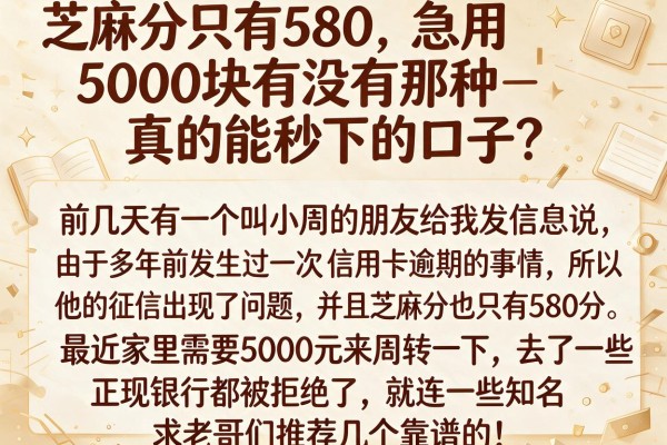 芝麻分只有580，急用5000块有没有那种真的能秒下的口子？求老哥们推荐几个靠谱的！