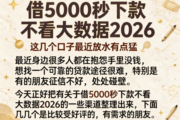 借5000秒下款不看大数据2026，这几个口子最近放水有点猛