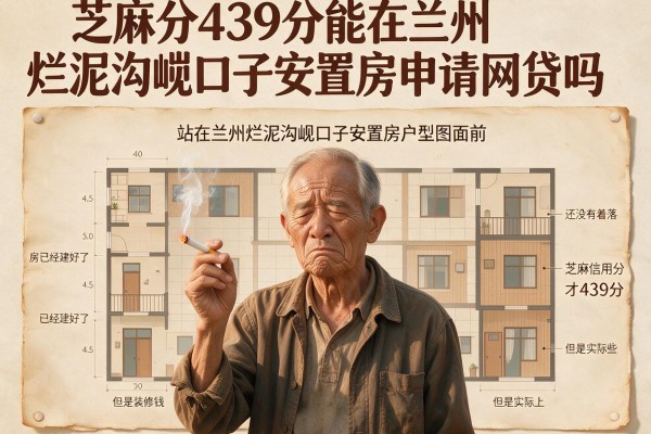 芝麻分439分能在兰州烂泥沟岘口子安置房申请网贷吗