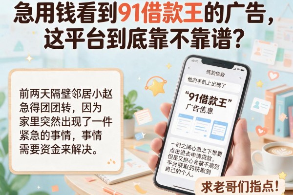 急用钱看到91借款王的广告,这平台到底靠不靠谱?求老哥们指点!