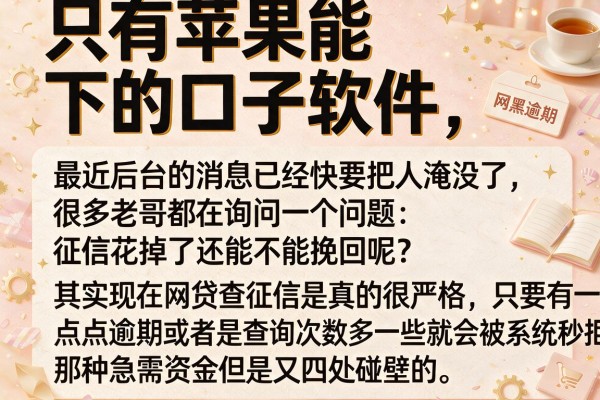 只有苹果能下的口子软件，详细阐述五个网黑逾期下款口子