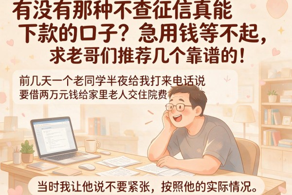 有没有那种不查征信真能下款的口子？急用钱等不起，求老哥们推荐几个靠谱的！