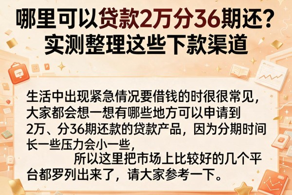 哪里可以贷款2万分36期还？实测整理这些下款渠道