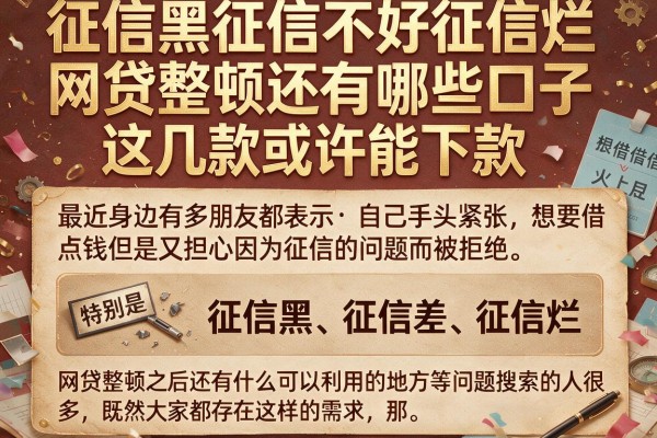 征信黑征信不好征信烂网贷整顿还有哪些口子这几款或许能下款