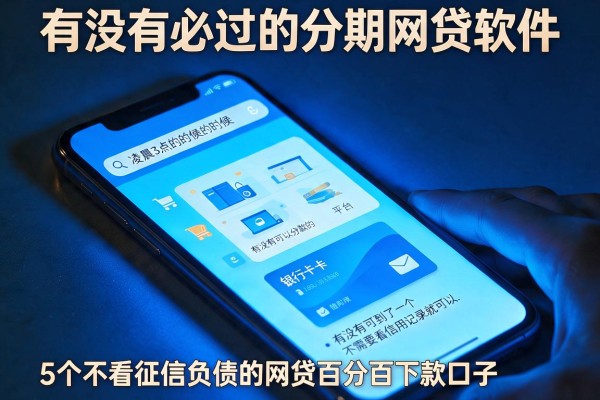 有没有必过的分期网贷软件，细致阐述5个不看征信负债的网贷百分百下款口子