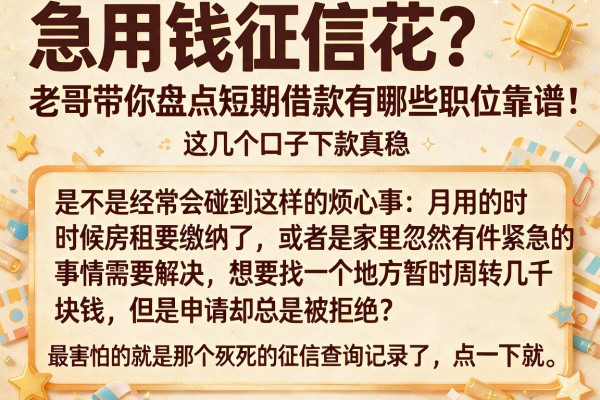 急用钱征信花?老哥带你盘点短期借款有哪些职位靠谱,这几个口子下款真稳