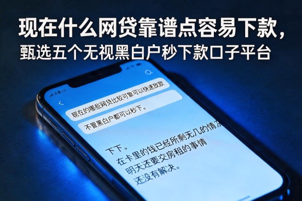 现在什么网贷靠谱点容易下款，甄选五个无视黑白户秒下款口子平台