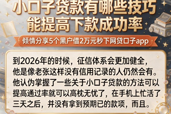 小口子贷款有哪些技巧能提高下款成功率，倾情分享5个黑户借2万元秒下网贷口子app
