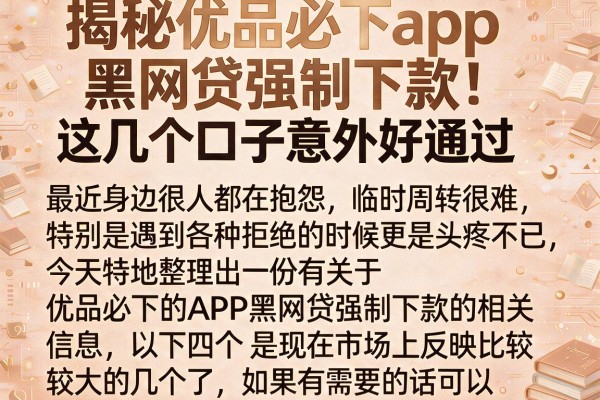 揭秘优品必下app黑网贷强制下款，这几个口子意外好通过
