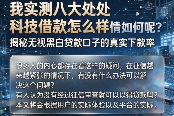 我实测八大处科技借款怎么样，揭秘无视黑白贷款口子的真实下款率