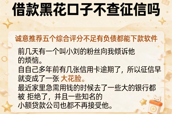 借款黑花口子不查征信吗，诚意推荐五个综合评分不足有负债都能下款软件