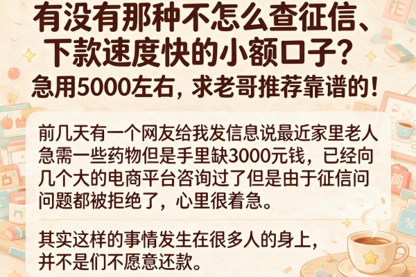 有没有那种不怎么查征信、下款速度快的小额口子？急用5000左右，求老哥推荐靠谱的！