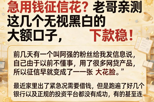 急用钱征信花？老哥亲测这几个无视黑白的大额口子，下款稳！