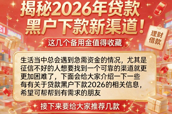 揭秘2026年贷款黑户下款新渠道,这几个备用金值得收藏