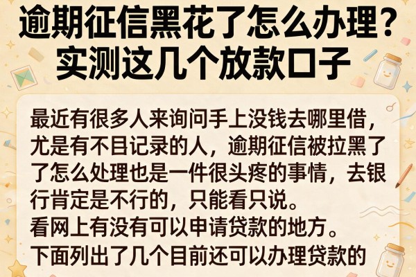 逾期征信黑花了怎么办理？实测这几个放款口子