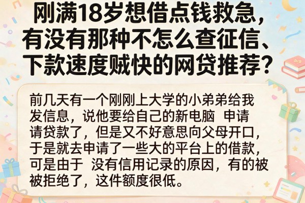 刚满18岁想借点钱救急，有没有那种不怎么查征信、下款速度贼快的网贷推荐？
