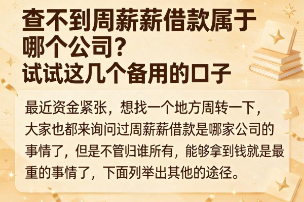 查不到周薪薪借款属于哪个公司？试试这几个备用的口子