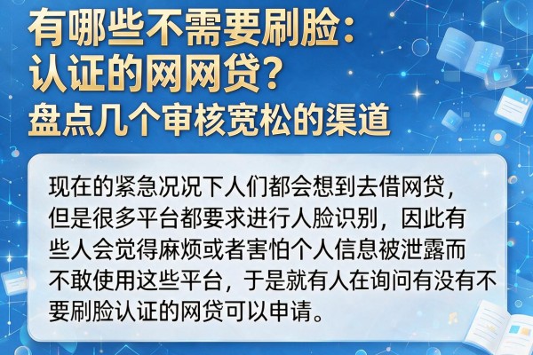 有哪些不需要刷脸认证的网贷？盘点几个审核宽松的渠道