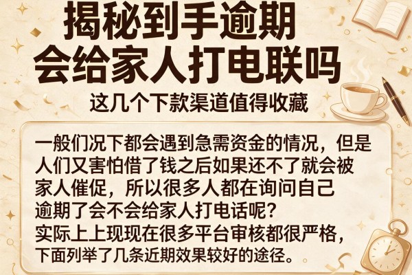 揭秘到手逾期会给家人打电联吗,这几个下款渠道值得收藏