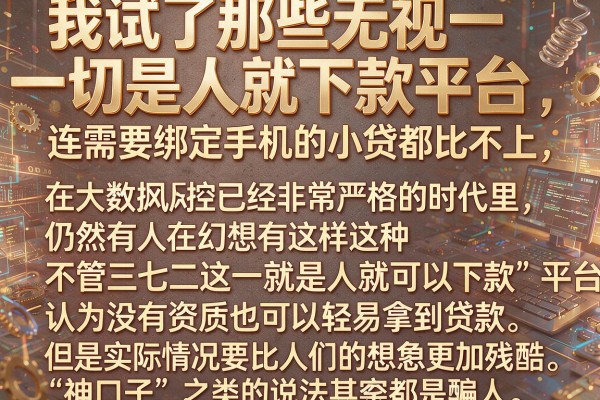 我试了那些无视一切是人就下款平台，结果连需要绑定手机的小贷都比不上