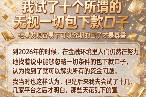 我试了十个所谓的无视一切包下款口子，结果发现容易下可以分期的口子才是真香