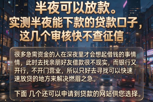 实测半夜能下款的贷款口子，这几个审核快不查征信