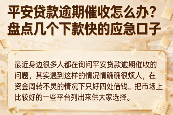平安贷款逾期催收怎么办？盘点几个下款快的应急口子