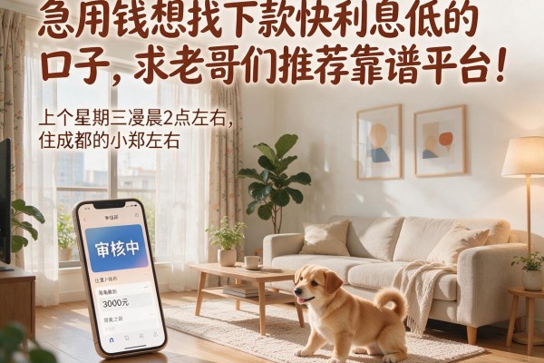 急用钱想找下款快利息低的口子,求老哥们推荐靠谱平台!