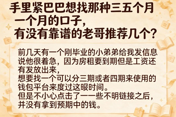 手里紧巴巴想找那种三五个月的口子，有没有靠谱的老哥推荐几个？